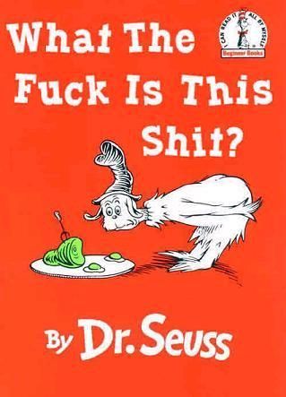 what the fuck is this shit? by dr seuss